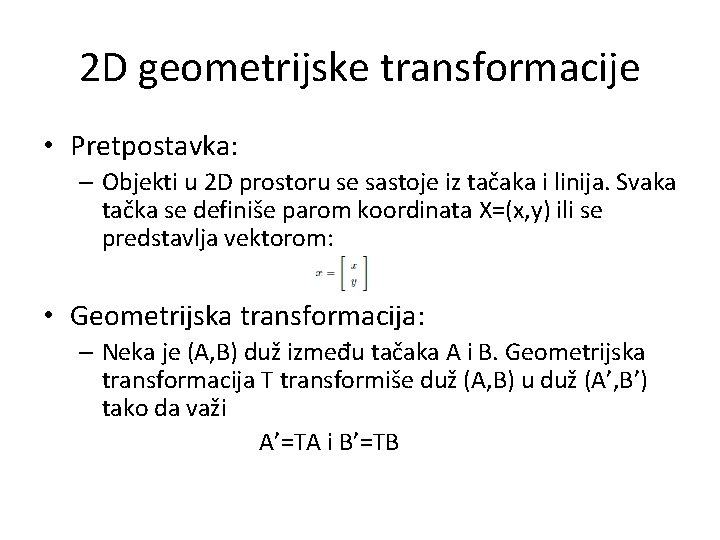 2 D geometrijske transformacije • Pretpostavka: – Objekti u 2 D prostoru se sastoje