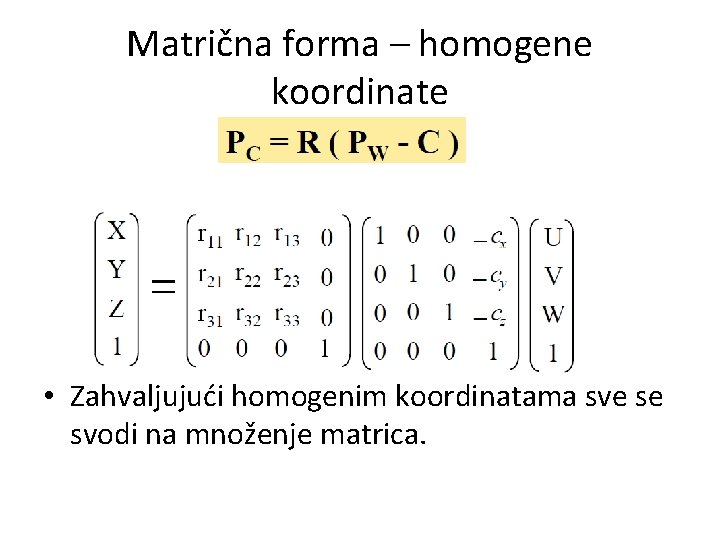 Matrična forma – homogene koordinate • Zahvaljujući homogenim koordinatama sve se svodi na množenje