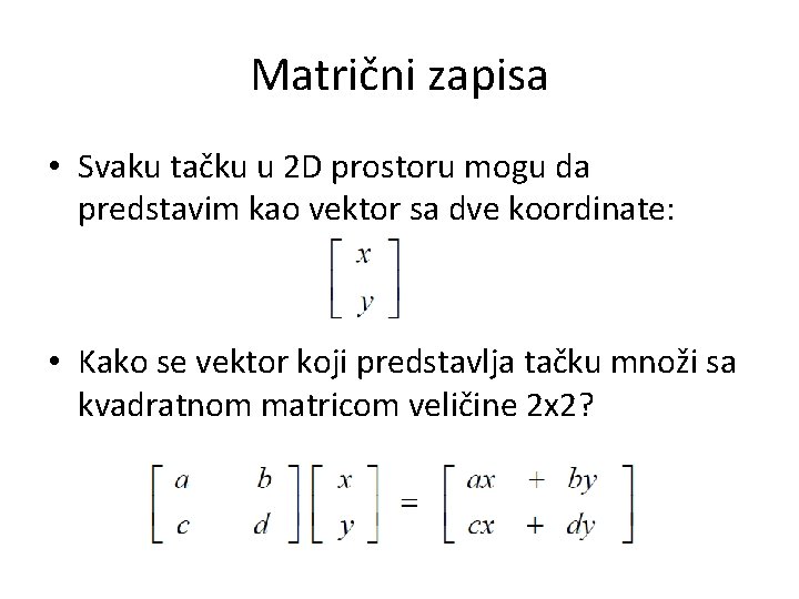 Matrični zapisa • Svaku tačku u 2 D prostoru mogu da predstavim kao vektor