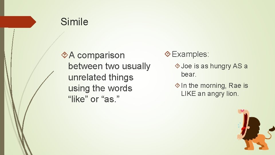 Simile A comparison between two usually unrelated things using the words “like” or “as.