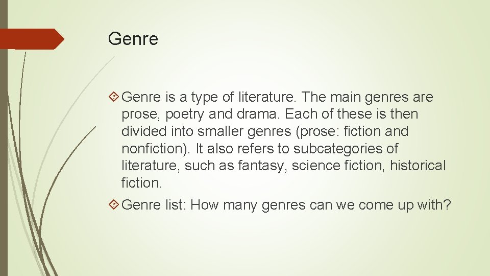 Genre is a type of literature. The main genres are prose, poetry and drama.