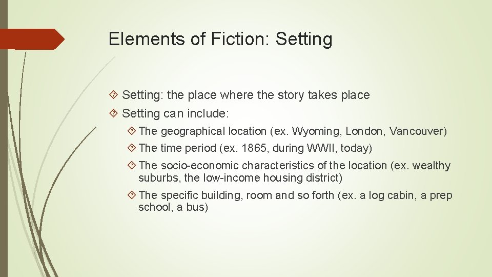 Elements of Fiction: Setting: the place where the story takes place Setting can include: