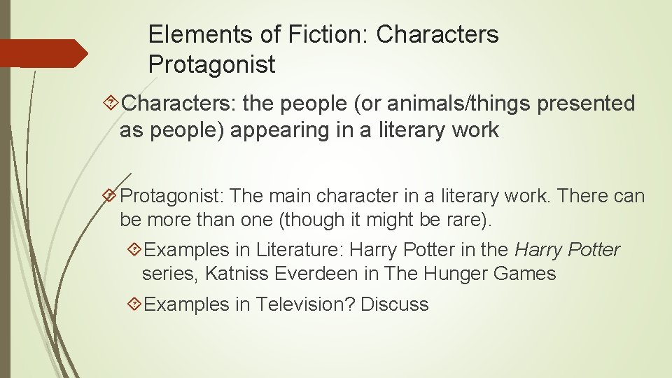 Elements of Fiction: Characters Protagonist Characters: the people (or animals/things presented as people) appearing