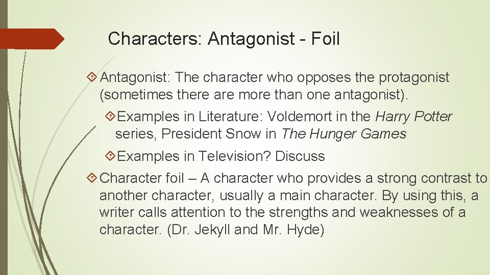 Characters: Antagonist - Foil Antagonist: The character who opposes the protagonist (sometimes there are