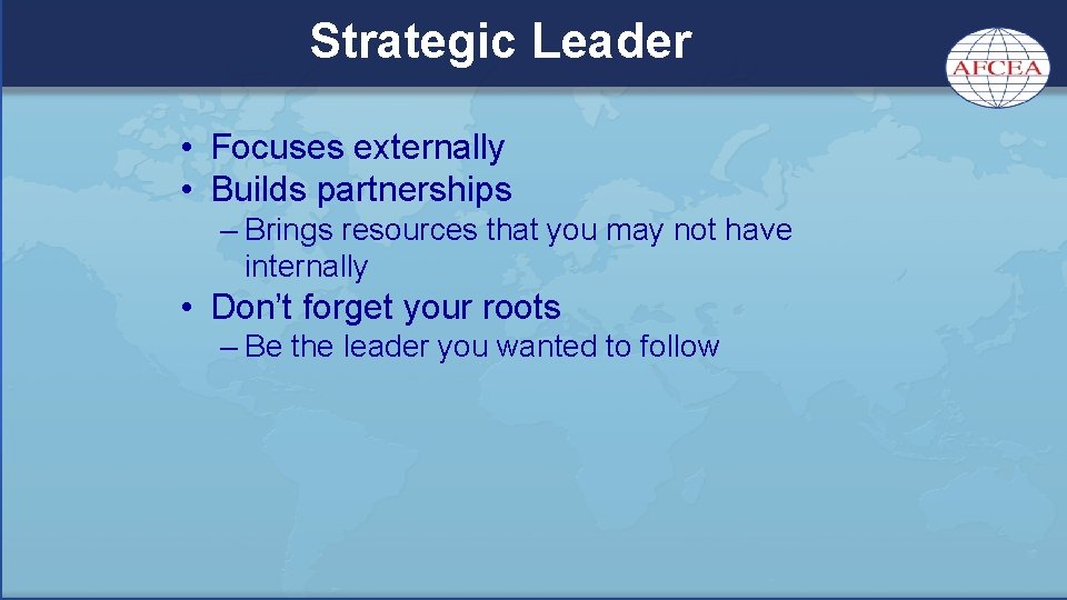 Strategic Leader • Focuses externally • Builds partnerships – Brings resources that you may