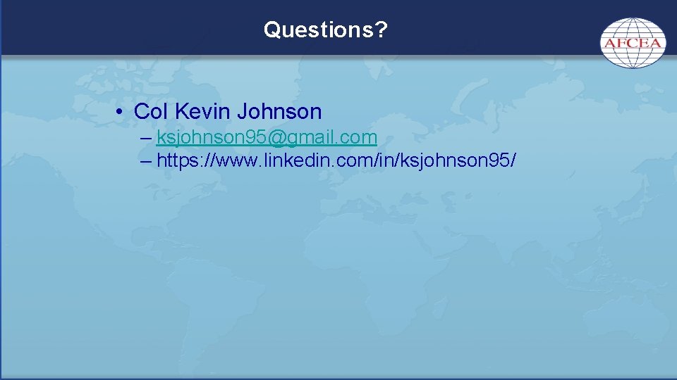 Questions? • Col Kevin Johnson – ksjohnson 95@gmail. com – https: //www. linkedin. com/in/ksjohnson