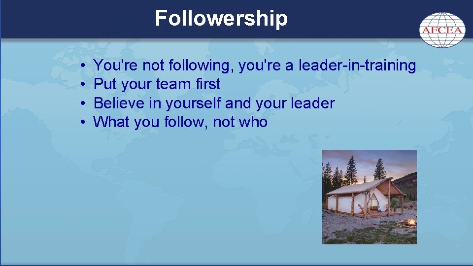 Followership • • You're not following, you're a leader-in-training Put your team first Believe