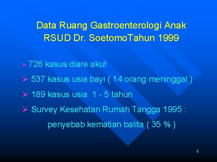 Data Ruang Gastroenterologi Anak RSUD Dr. Soetomo. Tahun 1999 Ø 726 kasus diare akut