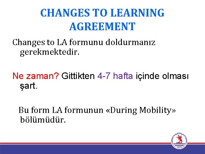 CHANGES TO LEARNING AGREEMENT Changes to LA formunu doldurmanız gerekmektedir. Ne zaman? Gittikten 4