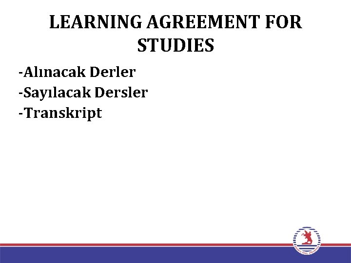 LEARNING AGREEMENT FOR STUDIES -Alınacak Derler -Sayılacak Dersler -Transkript 