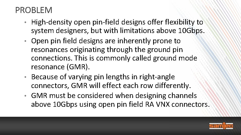 PROBLEM High-density open pin-field designs offer flexibility to system designers, but with limitations above