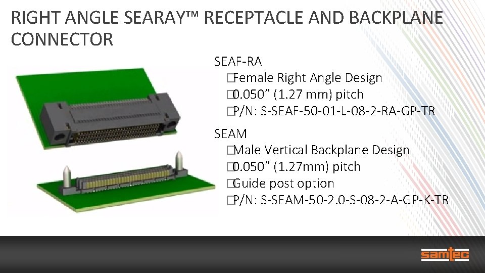 RIGHT ANGLE SEARAY™ RECEPTACLE AND BACKPLANE CONNECTOR SEAF-RA �Female Right Angle Design � 0.