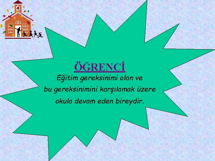 ÖĞRENCİ Eğitim gereksinimi olan ve bu gereksinimini karşılamak üzere okula devam eden bireydir. 