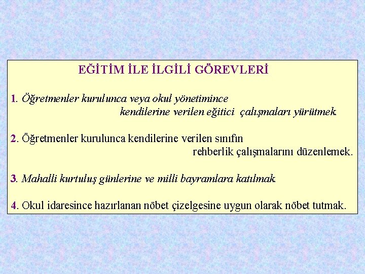 EĞİTİM İLE İLGİLİ GÖREVLERİ 1. Öğretmenler kurulunca veya okul yönetimince kendilerine verilen eğitici çalışmaları