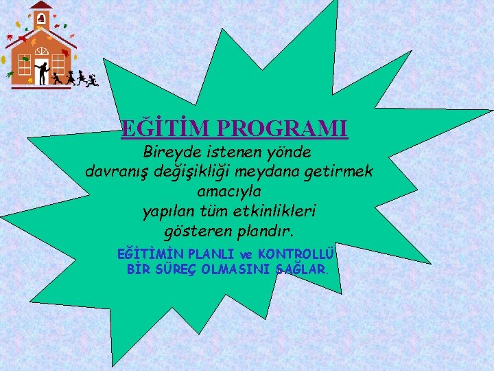 EĞİTİM PROGRAMI Bireyde istenen yönde davranış değişikliği meydana getirmek amacıyla yapılan tüm etkinlikleri gösteren