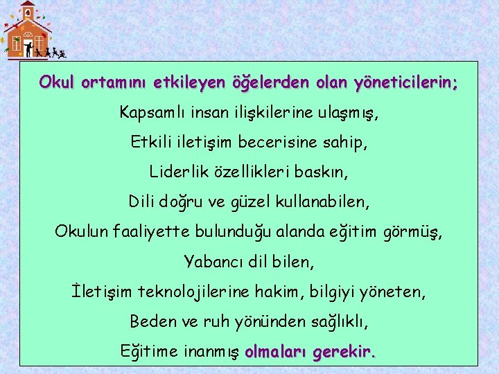 Okul ortamını etkileyen öğelerden olan yöneticilerin; Kapsamlı insan ilişkilerine ulaşmış, Etkili iletişim becerisine sahip,