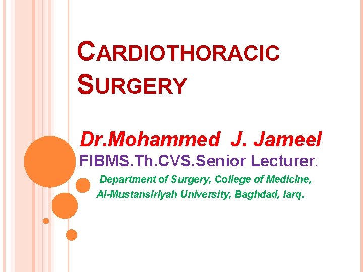 CARDIOTHORACIC SURGERY Dr. Mohammed J. Jameel FIBMS. Th. CVS. Senior Lecturer. Department of Surgery,