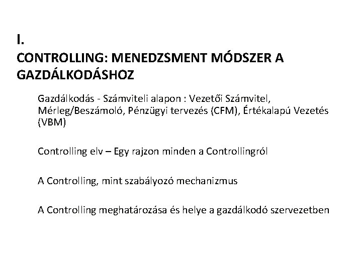 I. CONTROLLING: MENEDZSMENT MÓDSZER A GAZDÁLKODÁSHOZ Gazdálkodás - Számviteli alapon : Vezetői Számvitel, Mérleg/Beszámoló,