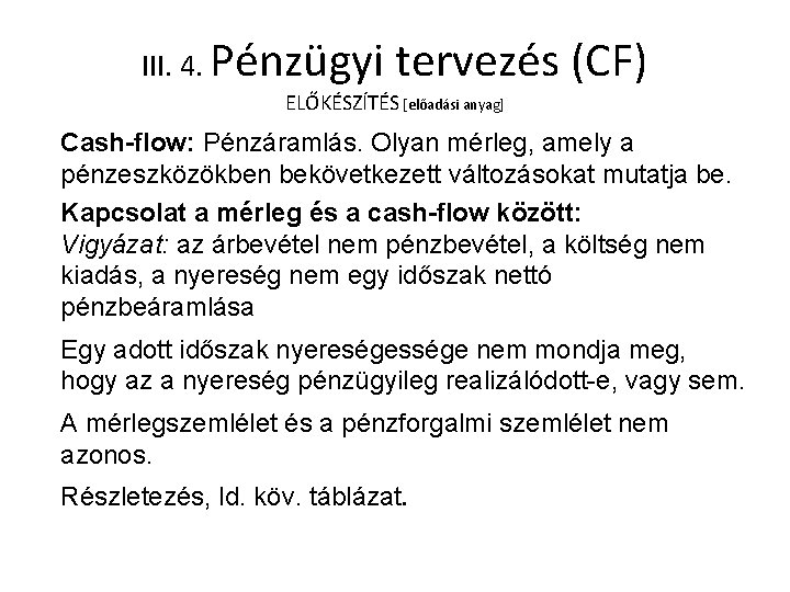 III. 4. Pénzügyi tervezés (CF) ELŐKÉSZÍTÉS [előadási anyag] Cash-flow: Pénzáramlás. Olyan mérleg, amely a