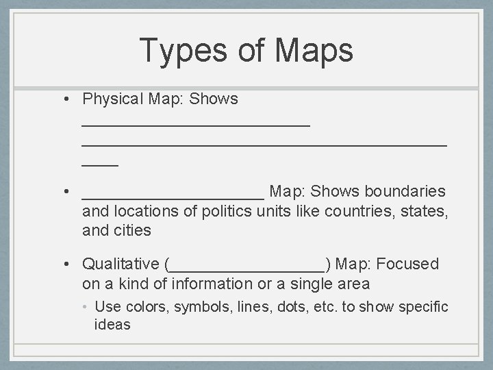 Types of Maps • Physical Map: Shows _________________________________ • __________ Map: Shows boundaries and