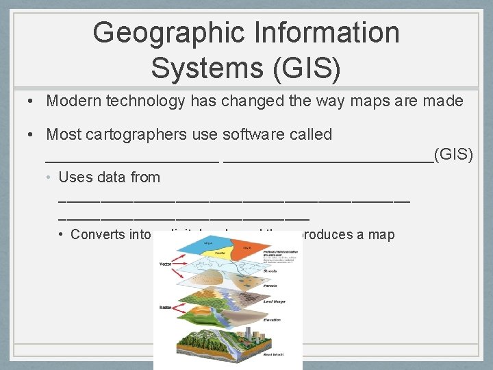 Geographic Information Systems (GIS) • Modern technology has changed the way maps are made