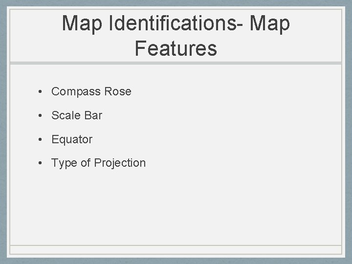 Map Identifications- Map Features • Compass Rose • Scale Bar • Equator • Type