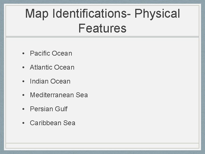 Map Identifications- Physical Features • Pacific Ocean • Atlantic Ocean • Indian Ocean •