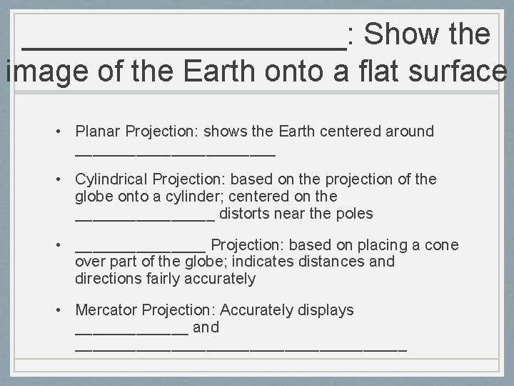 __________: Show the image of the Earth onto a flat surface • Planar Projection: