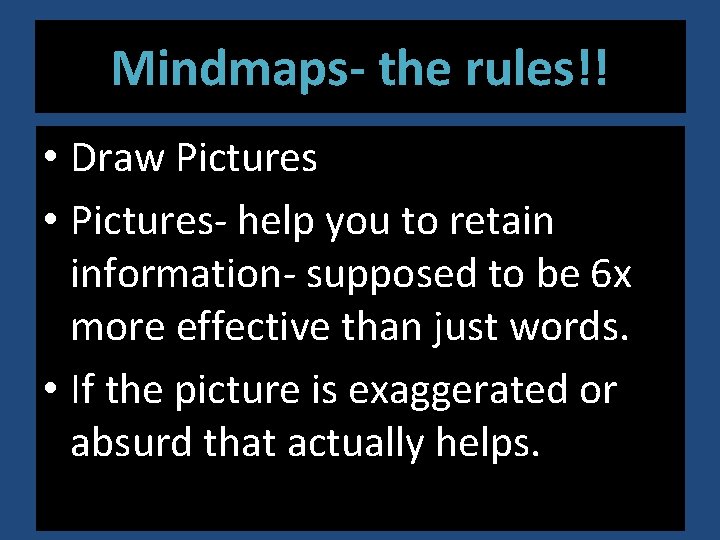 Mindmaps- the rules!! • Draw Pictures • Pictures- help you to retain information- supposed