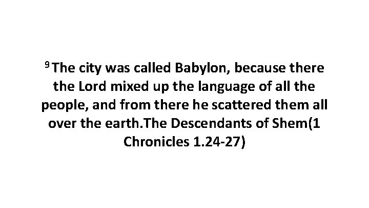 9 The city was called Babylon, because there the Lord mixed up the language