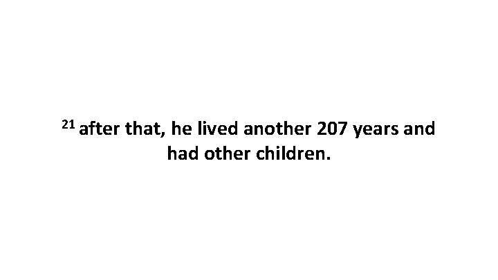 21 after that, he lived another 207 years and had other children. 