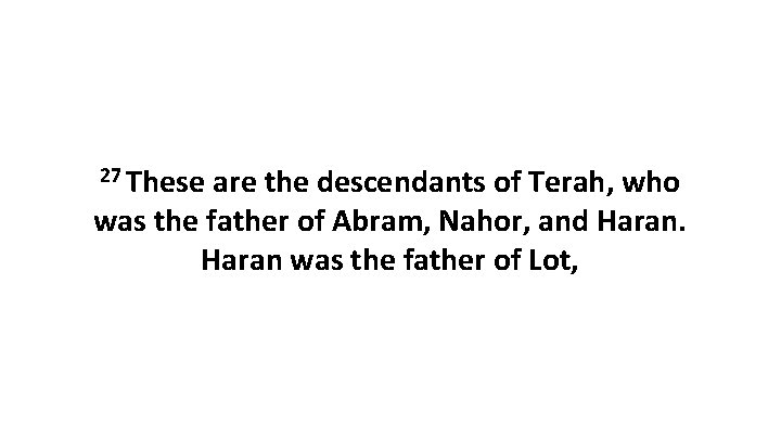 27 These are the descendants of Terah, who was the father of Abram, Nahor,