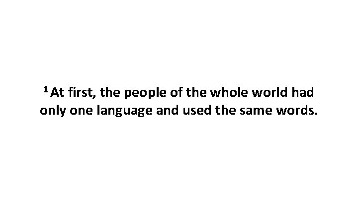 1 At first, the people of the whole world had only one language and