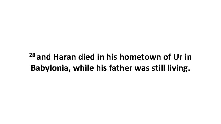 28 and Haran died in his hometown of Ur in Babylonia, while his father