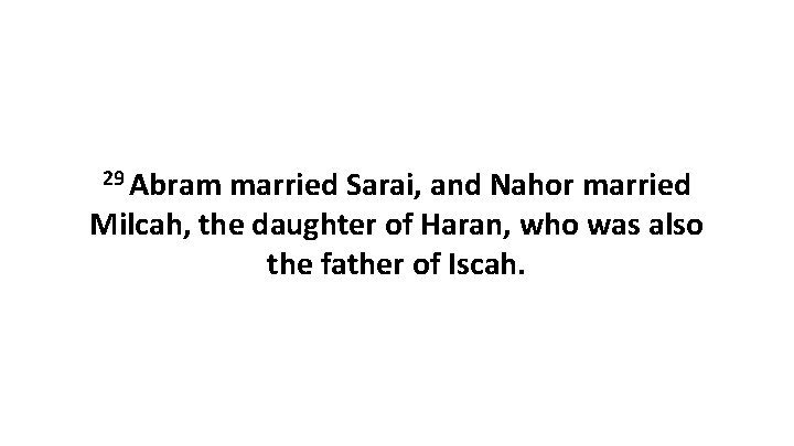 29 Abram married Sarai, and Nahor married Milcah, the daughter of Haran, who was