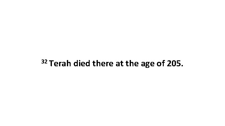 32 Terah died there at the age of 205. 