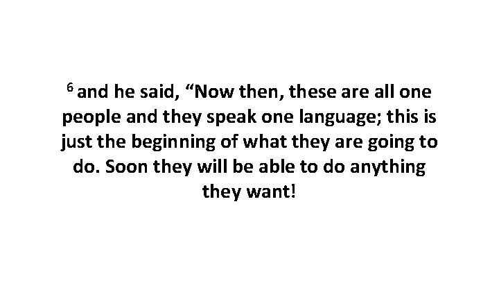 6 and he said, “Now then, these are all one people and they speak