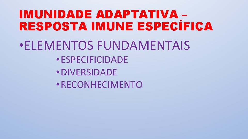 IMUNIDADE ADAPTATIVA – RESPOSTA IMUNE ESPECÍFICA • ELEMENTOS FUNDAMENTAIS • ESPECIFICIDADE • DIVERSIDADE •
