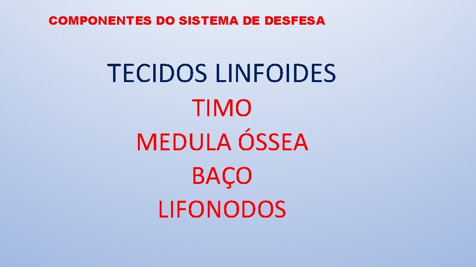 COMPONENTES DO SISTEMA DE DESFESA TECIDOS LINFOIDES TIMO MEDULA ÓSSEA BAÇO LIFONODOS 