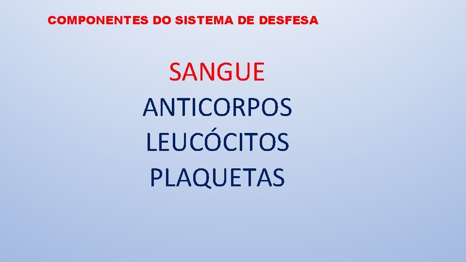 COMPONENTES DO SISTEMA DE DESFESA SANGUE ANTICORPOS LEUCÓCITOS PLAQUETAS 