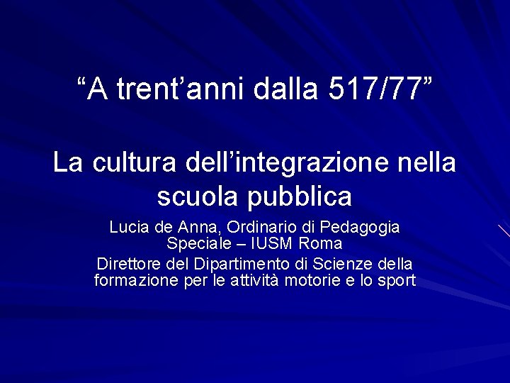 “A trent’anni dalla 517/77” La cultura dell’integrazione nella scuola pubblica Lucia de Anna, Ordinario