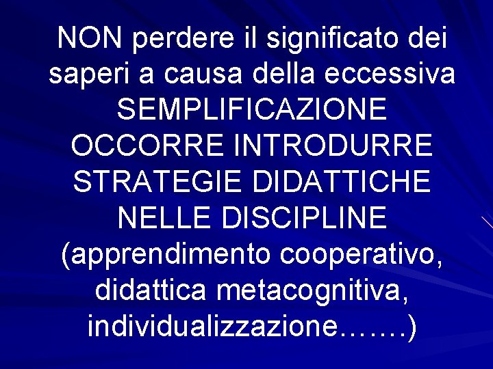 NON perdere il significato dei saperi a causa della eccessiva SEMPLIFICAZIONE OCCORRE INTRODURRE STRATEGIE