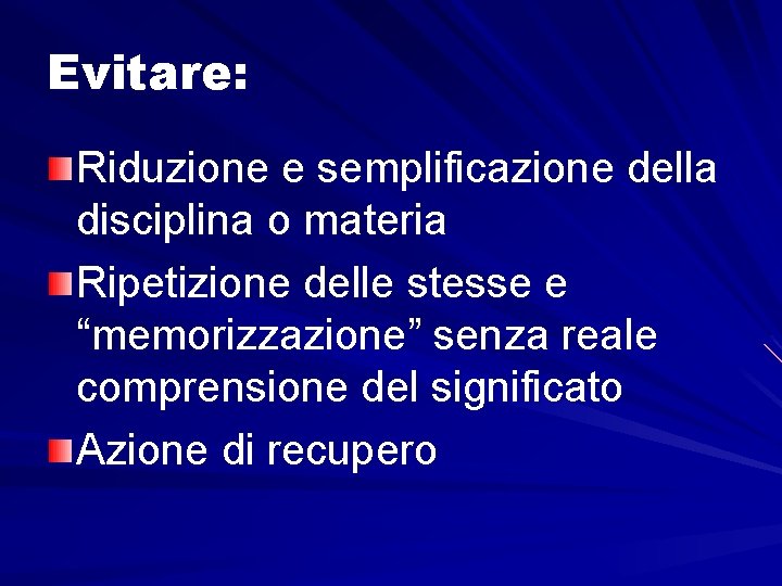 Evitare: Riduzione e semplificazione della disciplina o materia Ripetizione delle stesse e “memorizzazione” senza