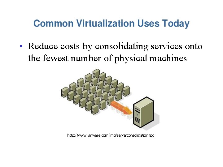  • Reduce costs by consolidating services onto the fewest number of physical machines
