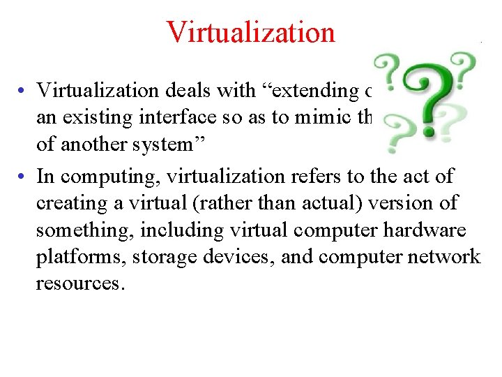 Virtualization • Virtualization deals with “extending o r replacing an existing interface so as