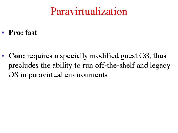 Paravirtualization • Pro: fast • Con: requires a specially modified guest OS, thus precludes