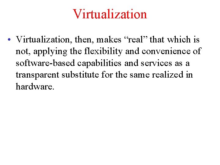 Virtualization • Virtualization, then, makes “real” that which is not, applying the flexibility and