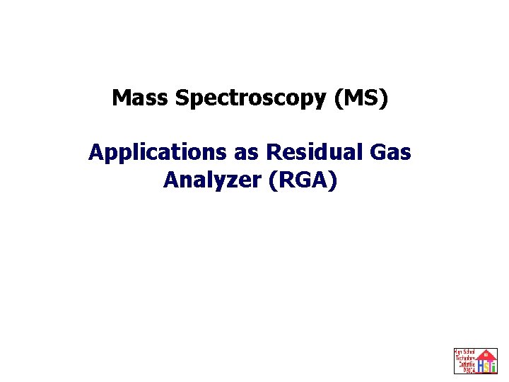 Mass Spectroscopy 2: RGA Mass Spectroscopy (MS) Applications as Residual Gas Analyzer (RGA) 