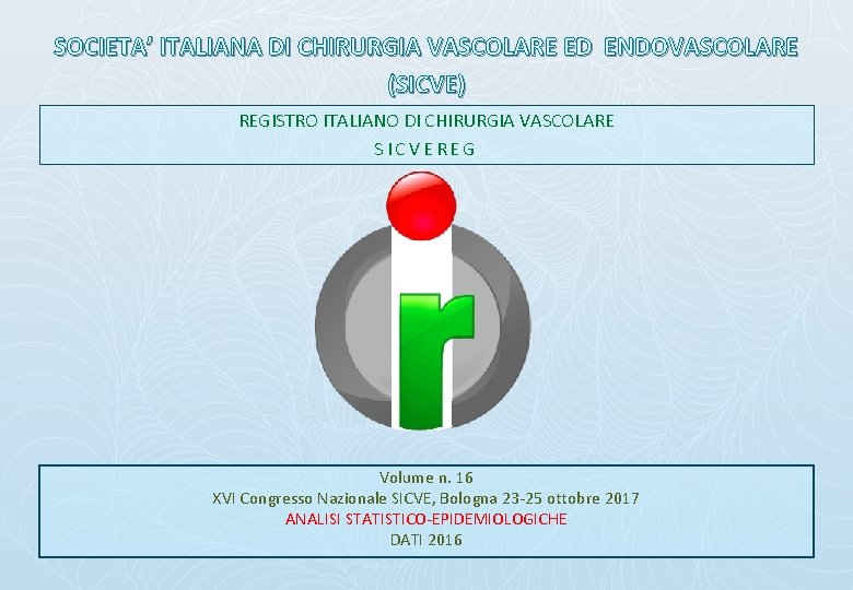 SOCIETA’ ITALIANA DI CHIRURGIA VASCOLARE ED ENDOVASCOLARE (SICVE) REGISTRO ITALIANO DI CHIRURGIA VASCOLARE SICVEREG