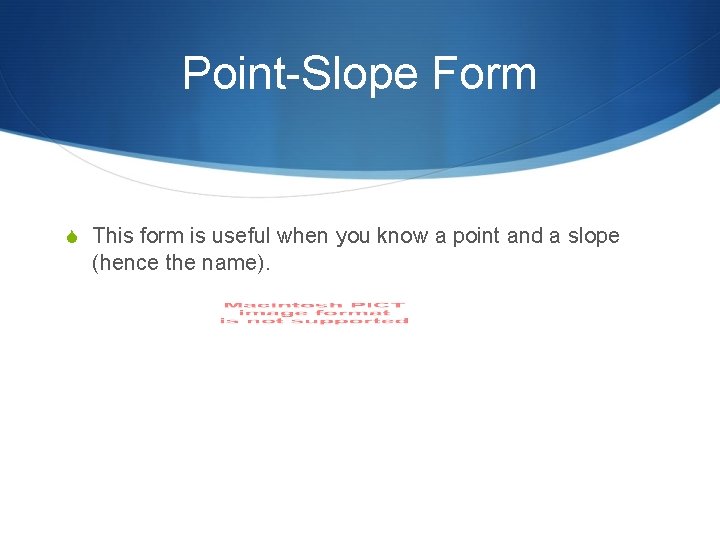 Point-Slope Form S This form is useful when you know a point and a
